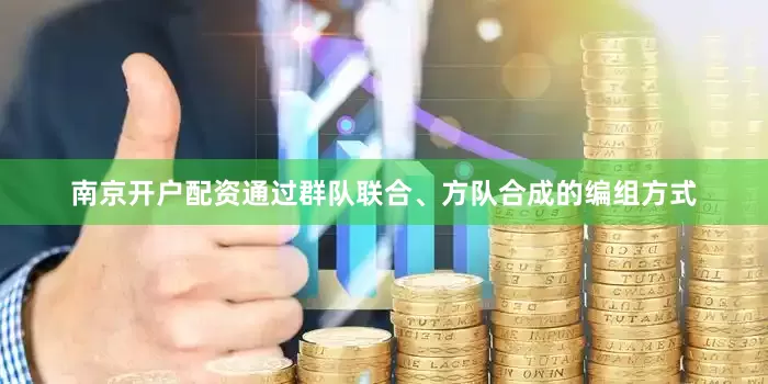 南京开户配资通过群队联合、方队合成的编组方式