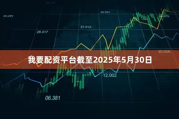 我要配资平台截至2025年5月30日