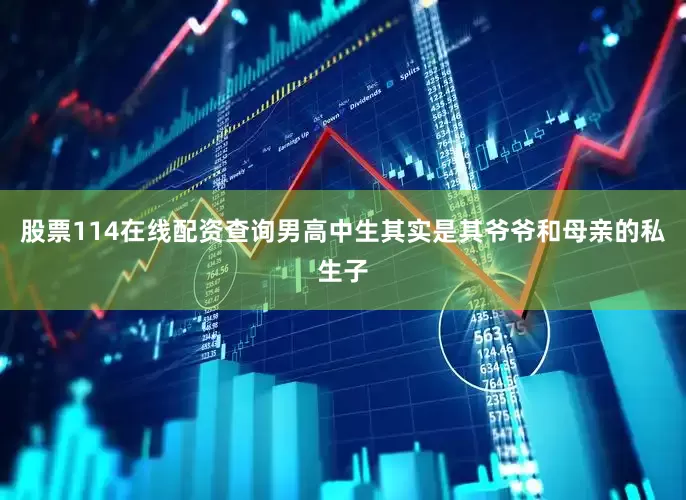 股票114在线配资查询男高中生其实是其爷爷和母亲的私生子