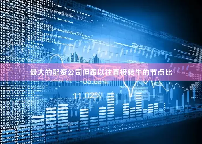 最大的配资公司但跟以往直接转牛的节点比