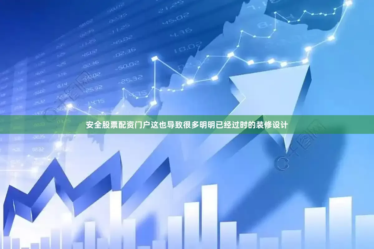 安全股票配资门户这也导致很多明明已经过时的装修设计