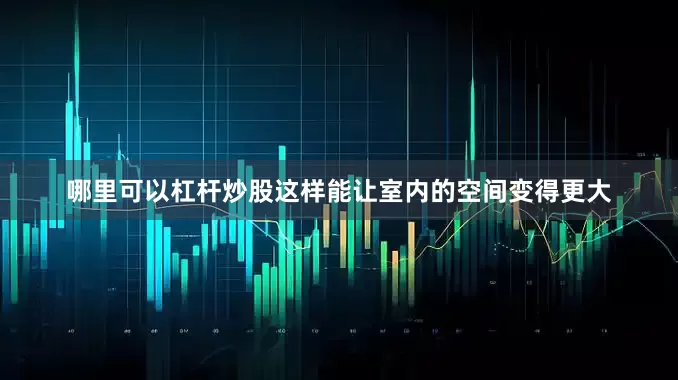 哪里可以杠杆炒股这样能让室内的空间变得更大
