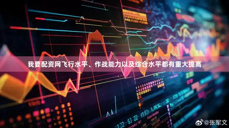 我要配资网飞行水平、作战能力以及综合水平都有重大提高
