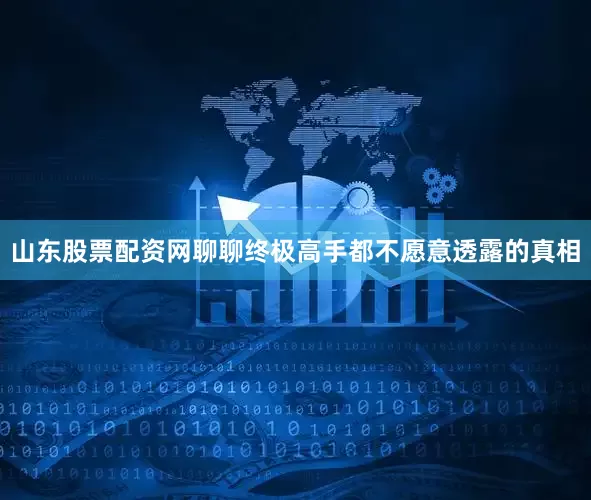 山东股票配资网聊聊终极高手都不愿意透露的真相