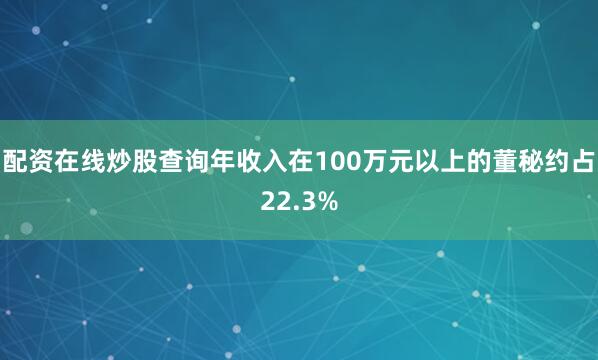 配资在线炒股查询年收入在100万元以上的董秘约占22.3%