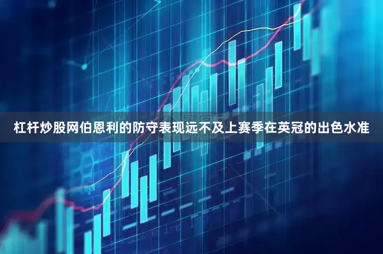 杠杆炒股网伯恩利的防守表现远不及上赛季在英冠的出色水准