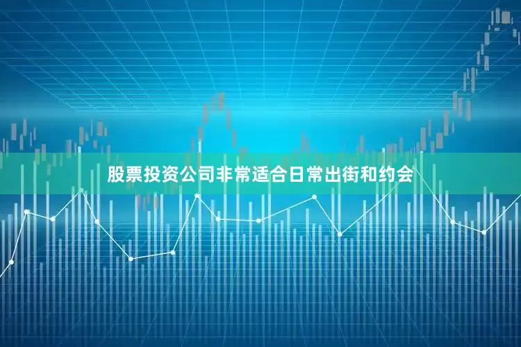 股票投资公司非常适合日常出街和约会