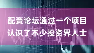 配资论坛通过一个项目认识了不少投资界人士