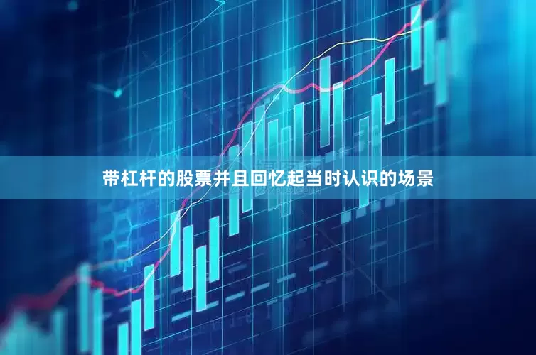 带杠杆的股票并且回忆起当时认识的场景